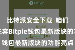 比特派安全下载 咱们将要点先容Bitpie钱包最新版块的功能亮点