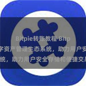 Bitpie转账教程 Bitpie钱包：打造数字资产管理生态系统，助力用户安全存储和便捷交易。