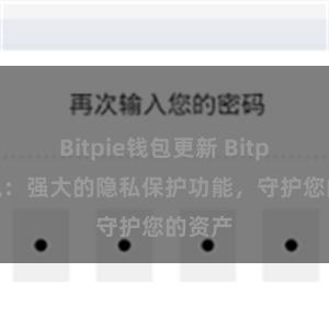 Bitpie钱包更新 Bitpie钱包：强大的隐私保护功能，守护您的资产