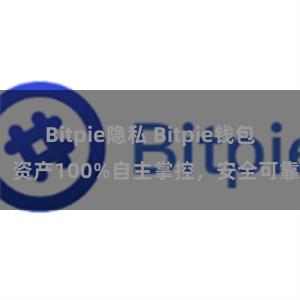 Bitpie隐私 Bitpie钱包：资产100%自主掌控，安全可靠。