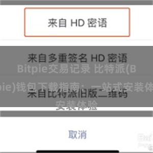 Bitpie交易记录 比特派(Bitpie)钱包下载指南：一站式安装体验