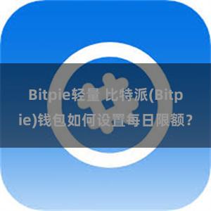 Bitpie轻量 比特派(Bitpie)钱包如何设置每日限额？