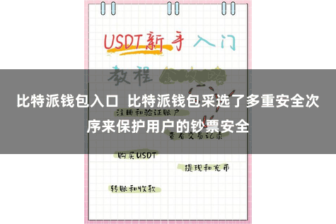 比特派钱包入口 比特派钱包采选了多重安全次序来保护用户的钞票安全