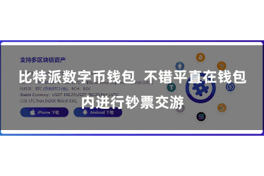 比特派数字币钱包  不错平直在钱包内进行钞票交游
