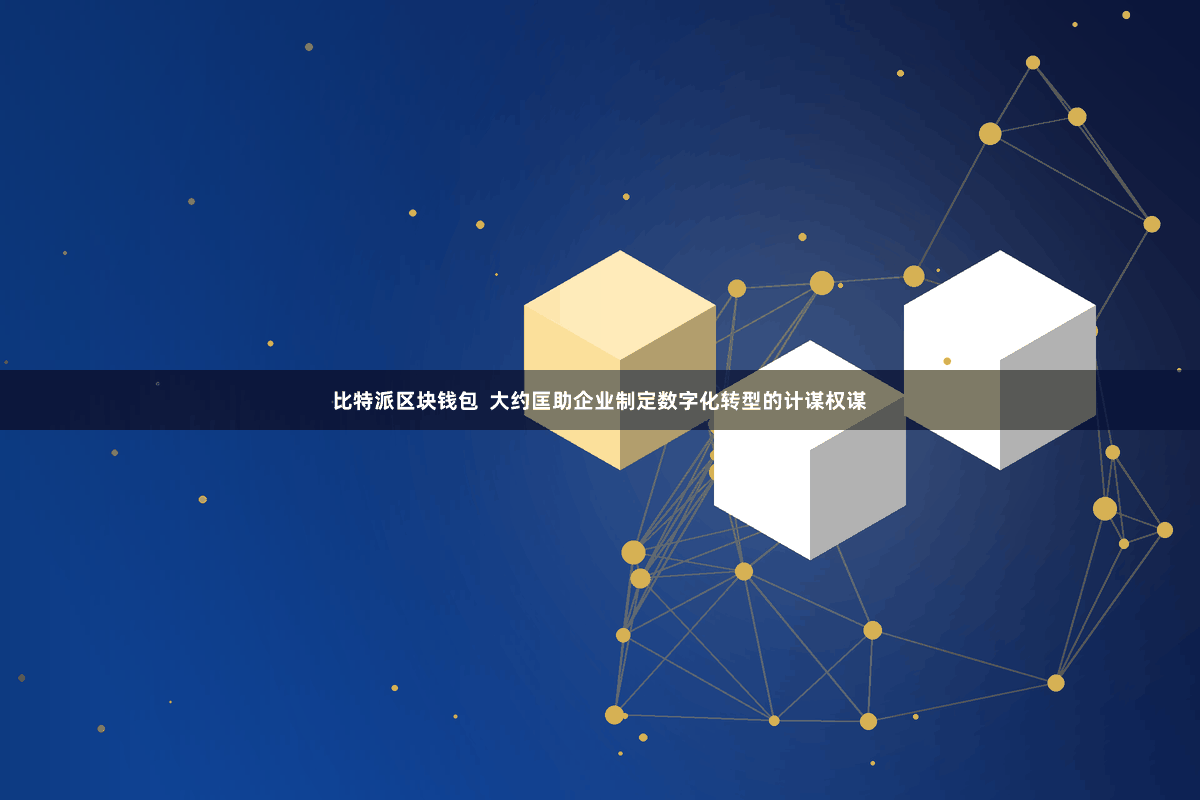 比特派区块钱包  大约匡助企业制定数字化转型的计谋权谋